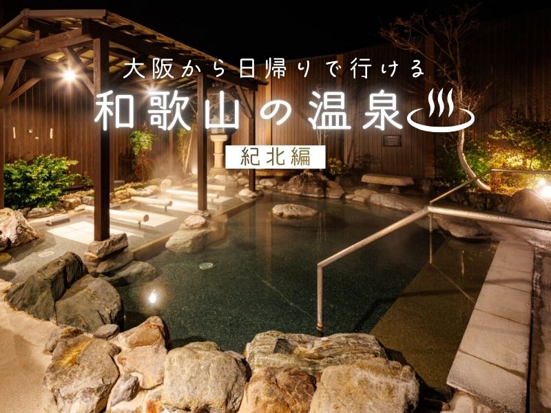 【2026年最新】正月疲れを癒やす大阪から日帰りで行ける和歌山の温泉【紀北】